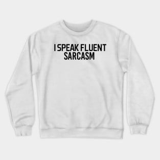 i speak fluent sarcasm - black text Crewneck Sweatshirt